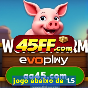 jogo abaixo de 1.5